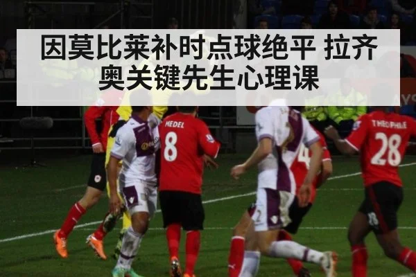 因莫比莱补时点球绝平 拉齐奥关键先生心理课